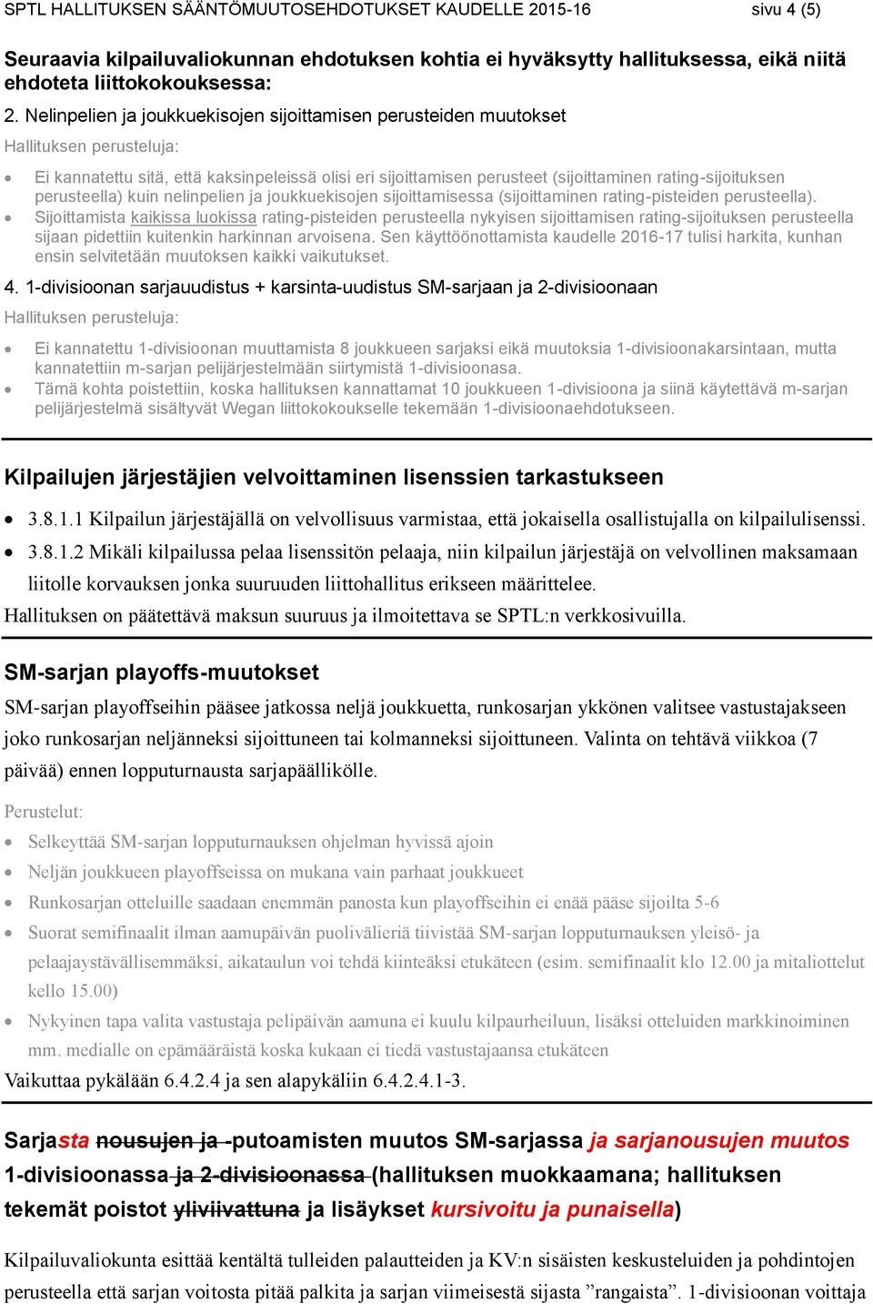 perusteella) kuin nelinpelien ja joukkuekisojen sijoittamisessa (sijoittaminen rating-pisteiden perusteella).