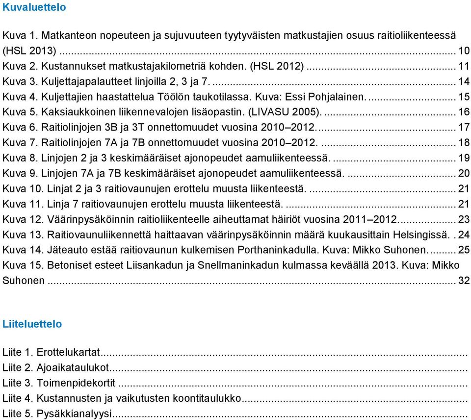 ... 16 Kuva 6. Raitiolinjojen 3B ja 3T onnettomuudet vuosina 2010 2012.... 17 Kuva 7. Raitiolinjojen 7A ja 7B onnettomuudet vuosina 2010 2012.... 18 Kuva 8.