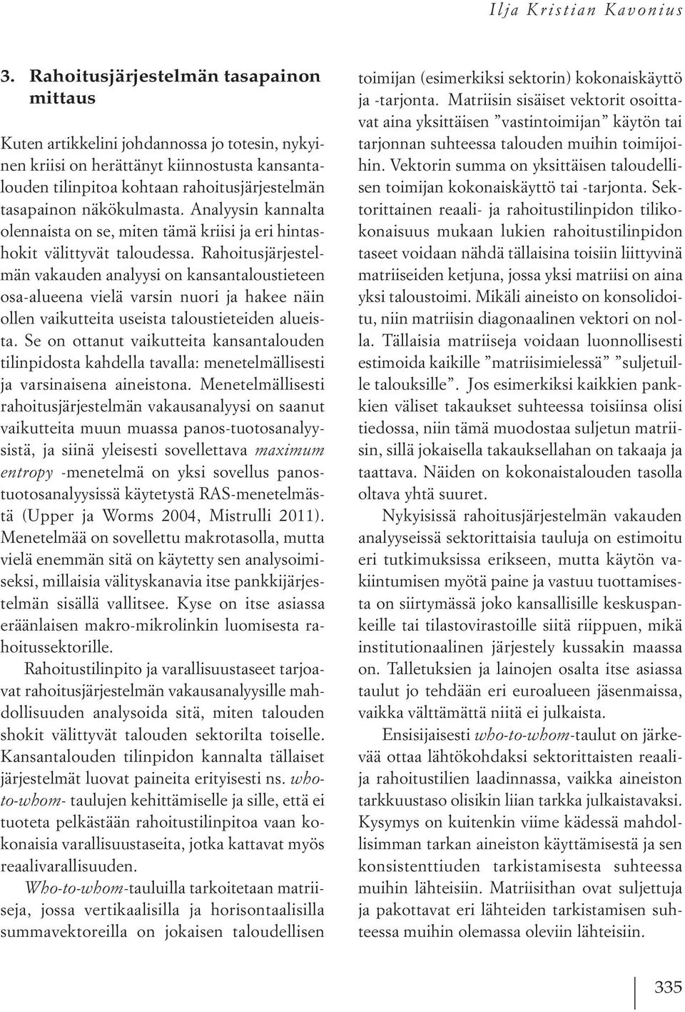 näkökulmasta. Analyysin kannalta olennaista on se, miten tämä kriisi ja eri hintashokit välittyvät taloudessa.