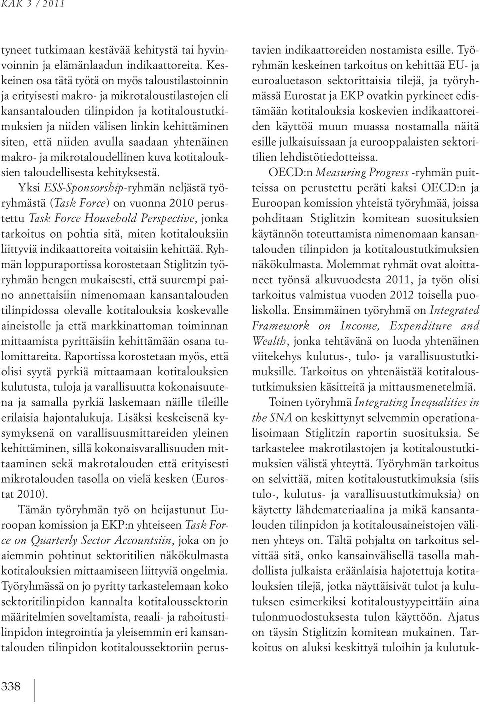 että niiden avulla saadaan yhtenäinen makro- ja mikrotaloudellinen kuva kotitalouksien taloudellisesta kehityksestä.