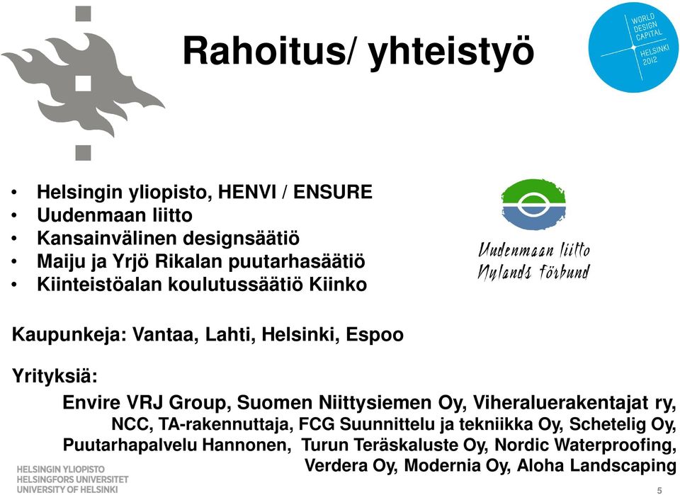 Envire VRJ Group, Suomen Niittysiemen Oy, Viheraluerakentajat ry, NCC, TA-rakennuttaja, FCG Suunnittelu ja tekniikka