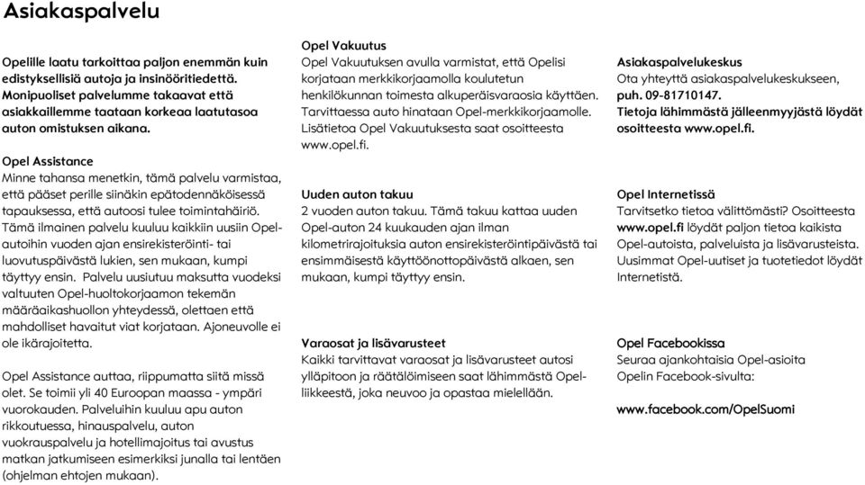 Opel Assistance Minne tahansa menetkin, tämä palvelu varmistaa, että pääset perille siinäkin epätodennäköisessä tapauksessa, että autoosi tulee toimintahäiriö.