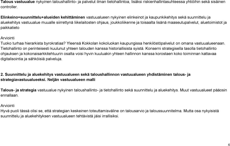 toisaalta lisänä maaseutupalvelut, aluetoimistot ja paikkatieto Arviointi Tuoko turhaa hierarkista byrokratiaa? Yleensä Kokkolan kokoluokan kaupungissa henkilöstöpalvelut on omana vastuualueenaan.