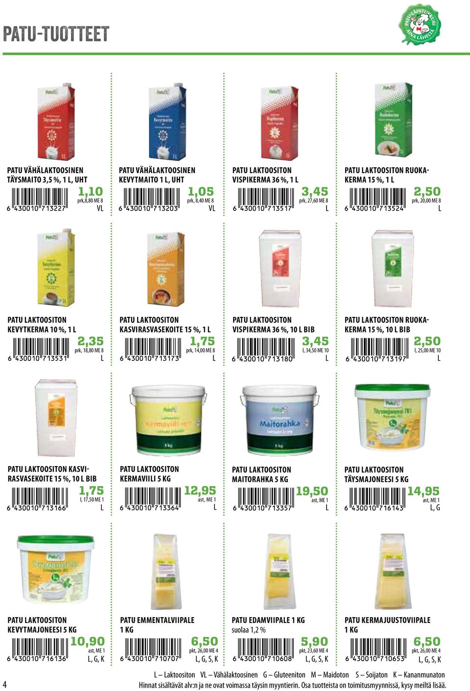 36 %, 10 BIB 3,45 l, 34,50 ME 10 PATU AKTOOSITON RUOKA- KERMA 15 %, 10 BIB 2,50 l, 25,00 ME 10 PATU AKTOOSITON KASVI- RASVASEKOITE 15 %, 10 BIB 1,75 l, 17,50 ME 1 PATU AKTOOSITON KERMAVIII 5 KG 12,95