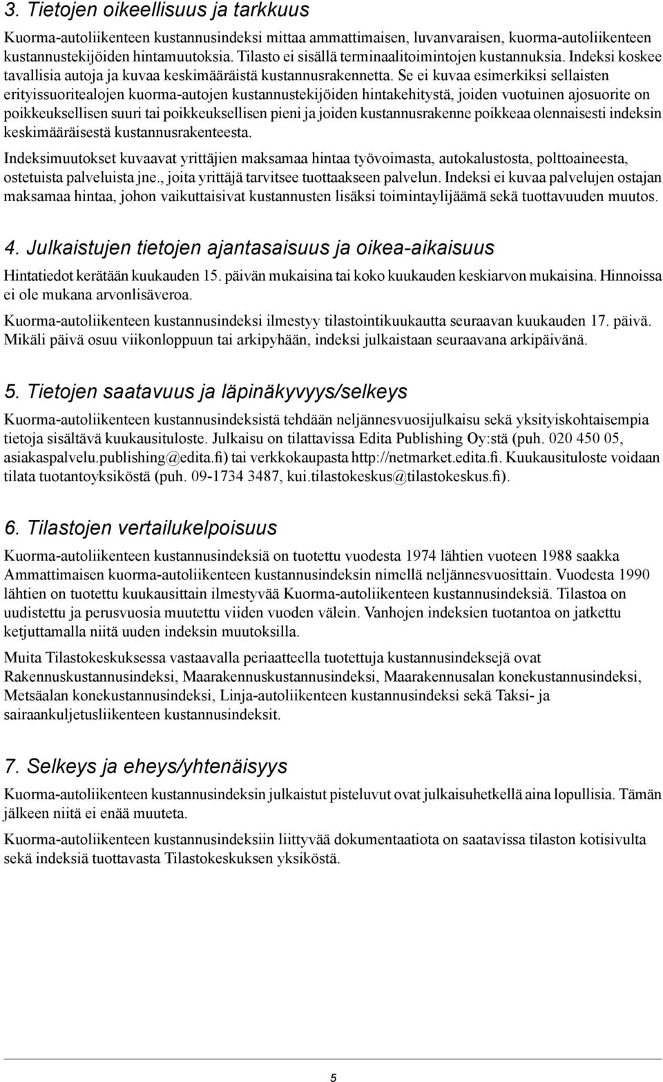 Se ei kuvaa esimerkiksi sellaisten erityissuoritealojen kuorma-autojen kustannustekijöiden hintakehitystä, joiden vuotuinen ajosuorite on poikkeuksellisen suuri tai poikkeuksellisen pieni ja joiden