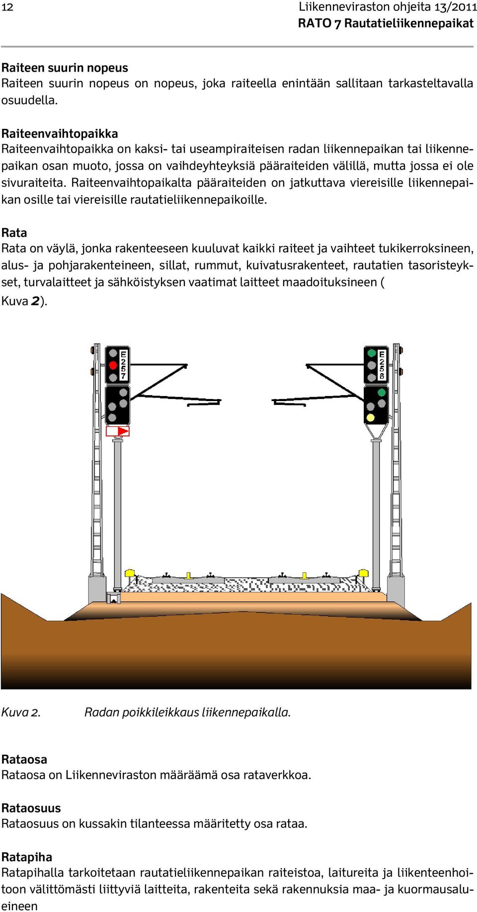 sivuraiteita. Raiteenvaihtopaikalta pääraiteiden on jatkuttava viereisille liikennepaikan osille tai viereisille rautatieliikennepaikoille.