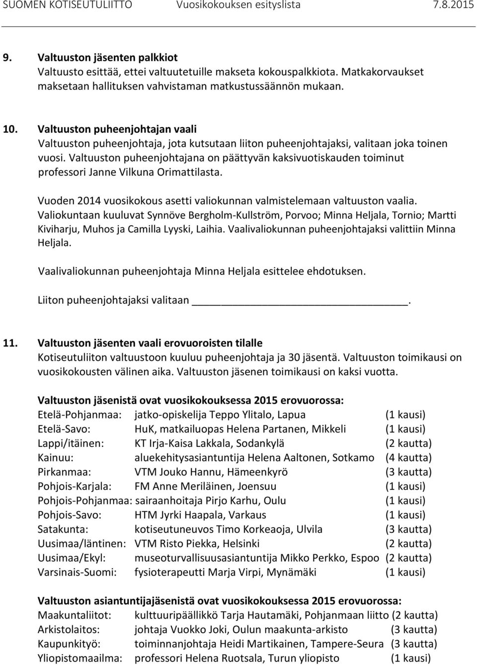 Valtuuston puheenjohtajana on päättyvän kaksivuotiskauden toiminut professori Janne Vilkuna Orimattilasta. Vuoden 2014 vuosikokous asetti valiokunnan valmistelemaan valtuuston vaalia.