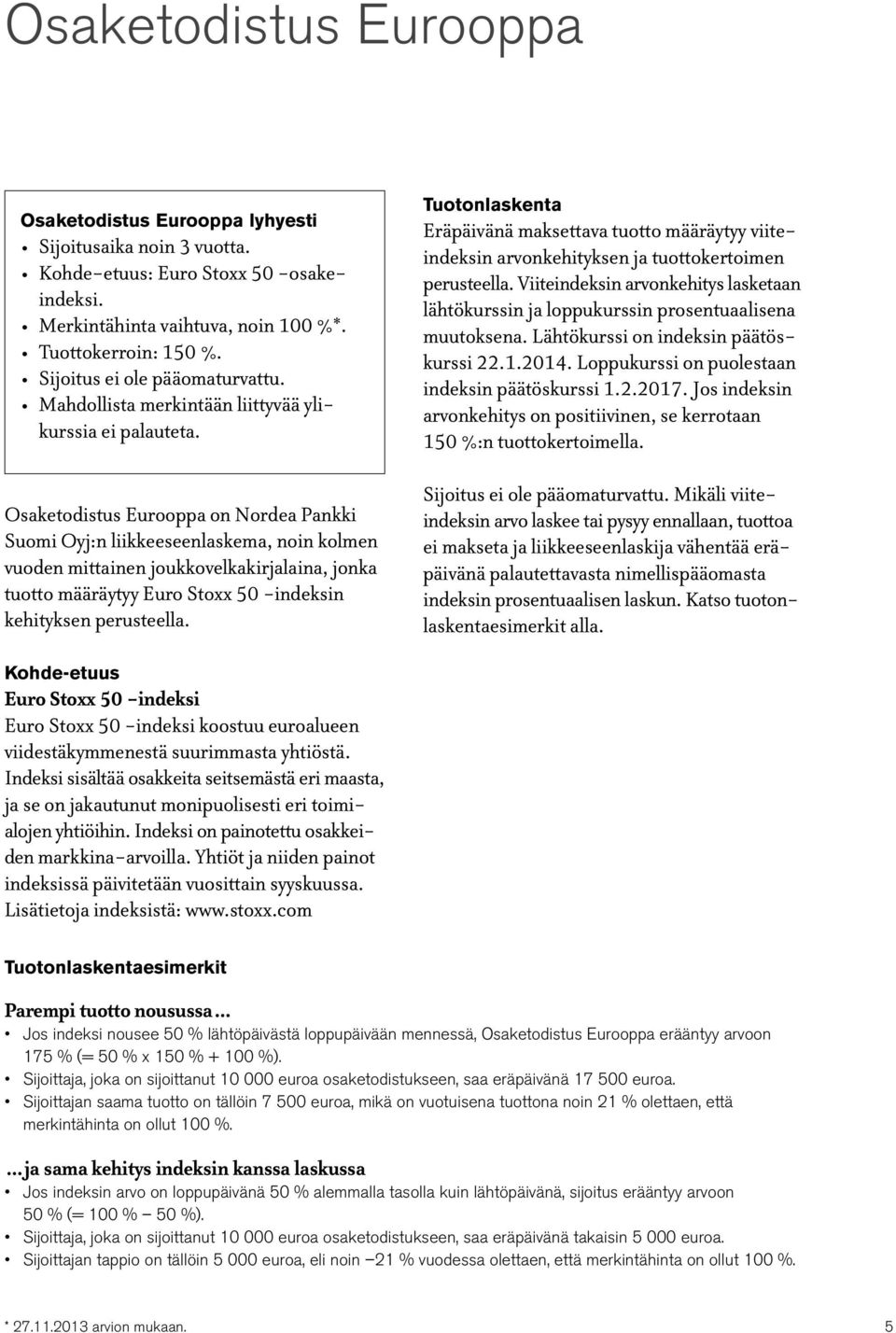 Osaketodistus Eurooppa on Nordea Pankki Suomi Oyj:n liikkeeseenlaskema, noin kolmen vuoden mittainen joukkovelkakirjalaina, jonka tuotto määräytyy Euro Stoxx 50 -indeksin kehityksen perusteella.