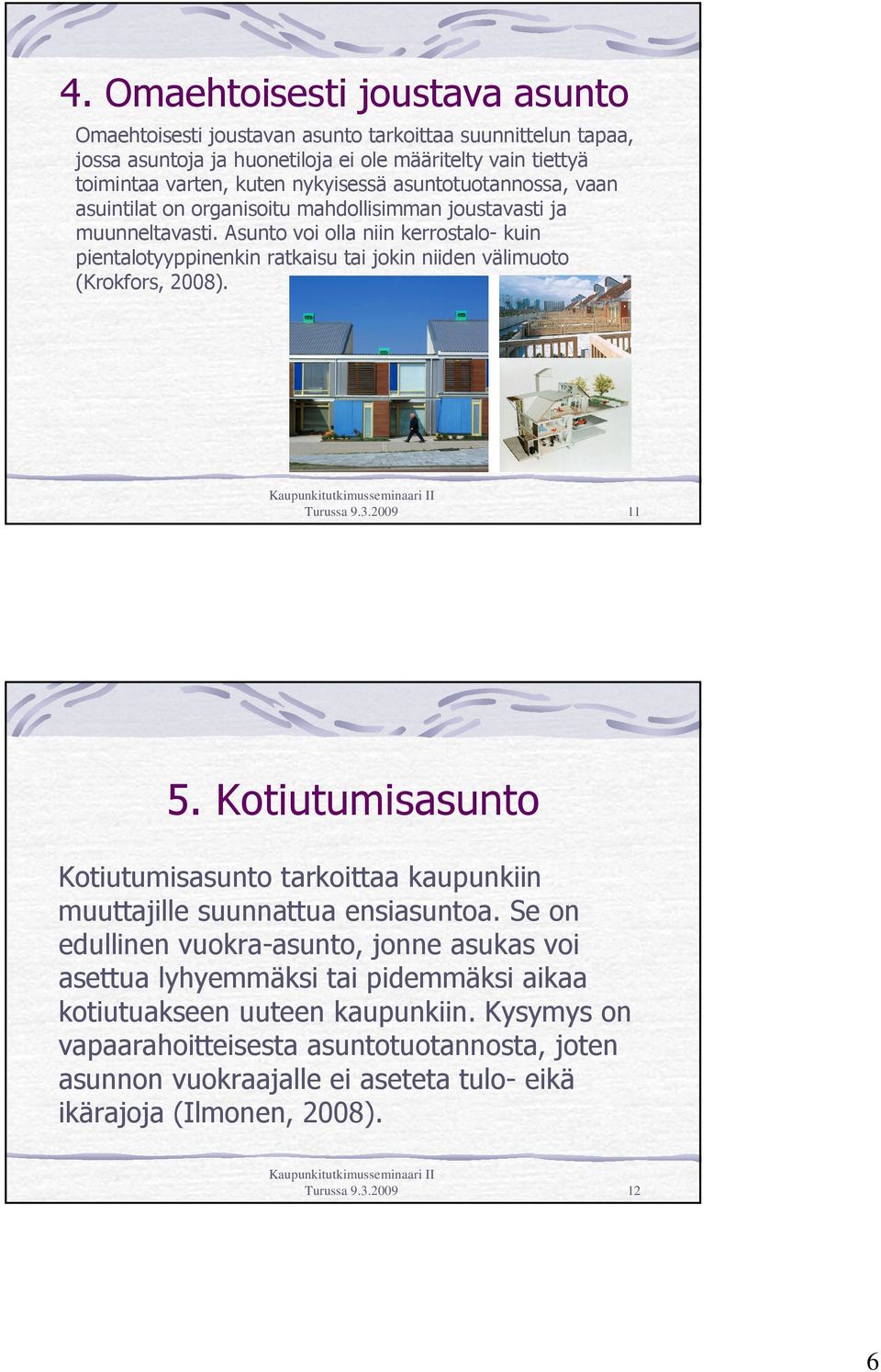 Asunto voi olla niin kerrostalo- kuin pientalotyyppinenkin ratkaisu tai jokin niiden välimuoto (Krokfors, 2008). Turussa 9.3.2009 11 5.