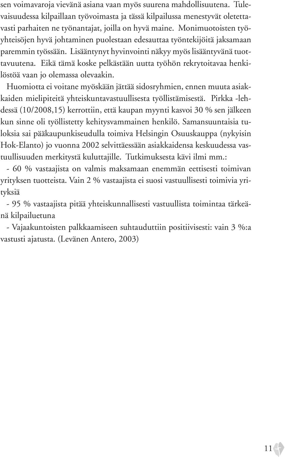 Eikä tämä koske pelkästään uutta työhön rekrytoitavaa henkilöstöä vaan jo olemassa olevaakin.