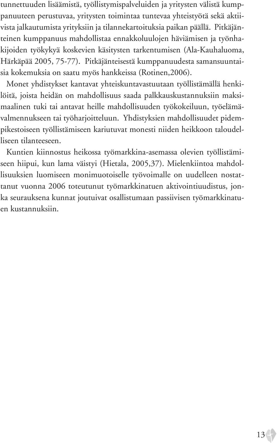 Pitkäjänteinen kumppanuus mahdollistaa ennakkoluulojen häviämisen ja työnhakijoiden työkykyä koskevien käsitysten tarkentumisen (Ala-Kauhaluoma, Härkäpää 2005, 75-77).