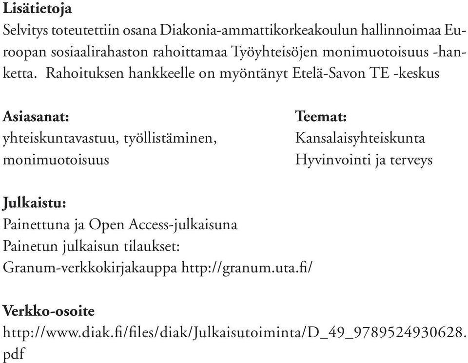 Rahoituksen hankkeelle on myöntänyt Etelä-Savon TE -keskus Asiasanat: yhteiskuntavastuu, työllistäminen, monimuotoisuus Teemat: