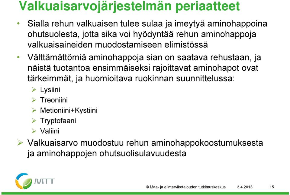 ensimmäiseksi rajoittavat aminohapot ovat tärkeimmät, ja huomioitava ruokinnan suunnittelussa: Lysiini Treoniini Metioniini+Kystiini Tryptofaani