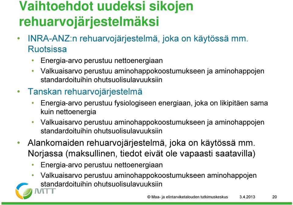 perustuu fysiologiseen energiaan, joka on likipitäen sama kuin nettoenergia Valkuaisarvo perustuu aminohappokoostumukseen ja aminohappojen standardoituihin ohutsuolisulavuuksiin Alankomaiden