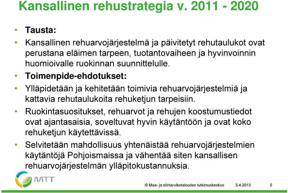 suunnittelulle. Toimenpide-ehdotukset: Ylläpidetään ja kehitetään tää toimivia i i rehuarvojärjestelmiä j ja kattavia rehutaulukoita rehuketjun tarpeisiin.