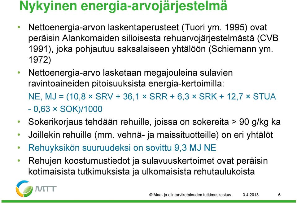 1972) Nettoenergia-arvo lasketaan megajouleina sulavien ravintoaineiden pitoisuuksista energia-kertoimilla: NE, MJ = (10,8 SRV + 36,1 SRR + 6,3 SRK + 12,7 STUA - 0,63 SOK)/1000