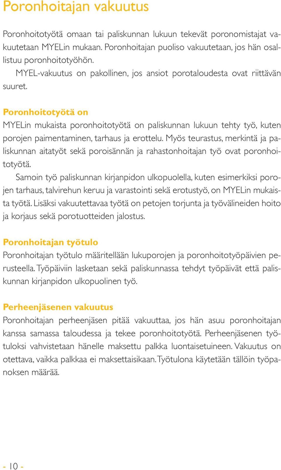 Poronhoitotyötä on MYELin mukaista poronhoitotyötä on paliskunnan lukuun tehty työ, kuten porojen paimentaminen, tarhaus ja erottelu.