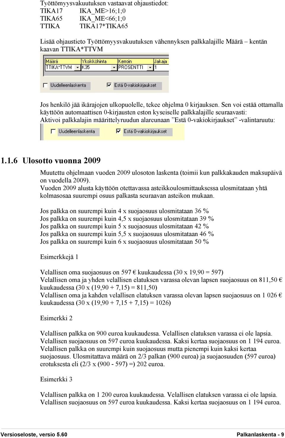 Sen voi estää ottamalla käyttöön automaattisen 0-kirjausten eston kyseiselle palkkalajille seuraavasti: Aktivoi palkkalajin määrittelyruudun alareunaan Estä 0-vakiokirjaukset -valintaruutu: 1.