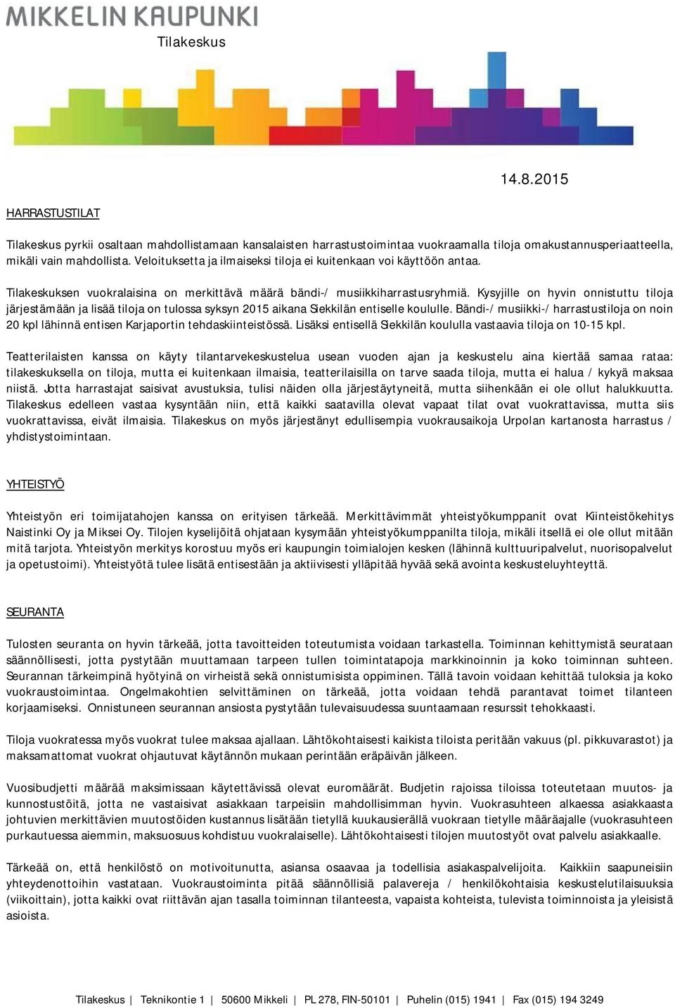Kysyjille on hyvin onnistuttu tiloja järjestämään ja lisää tiloja on tulossa syksyn 2015 aikana Siekkilän entiselle koululle.