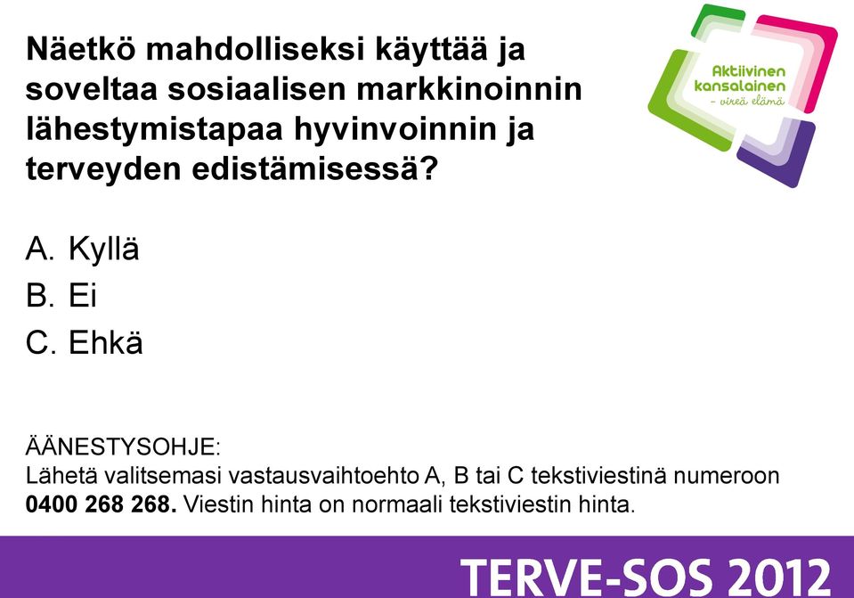 Ehkä ÄÄNESTYSOHJE: Lähetä valitsemasi vastausvaihtoehto A, B tai C