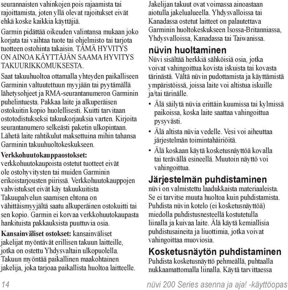 Saat takuuhuoltoa ottamalla yhteyden paikalliseen Garminin valtuutettuun myyjään tai pyytämällä lähetysohjeet ja RMA-seurantanumeron Garminin puhelintuesta.