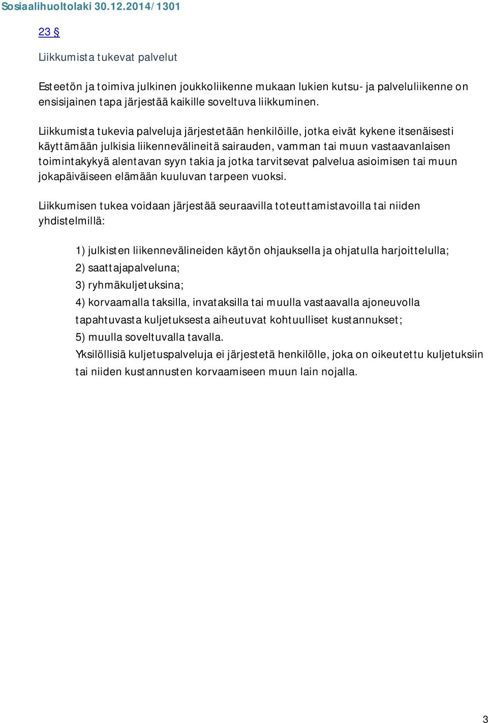 Liikkumista tukevia palveluja järjestetään henkilöille, jotka eivät kykene itsenäisesti käyttämään julkisia liikennevälineitä sairauden, vamman tai muun vastaavanlaisen toimintakykyä alentavan syyn