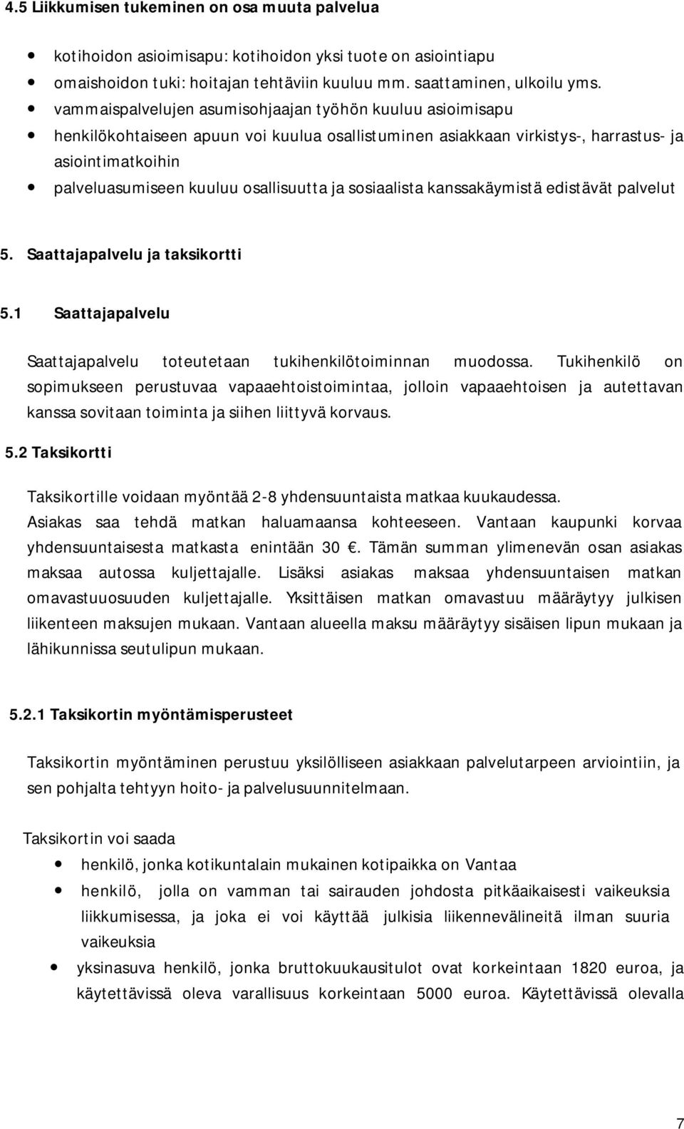 ja sosiaalista kanssakäymistä edistävät palvelut 5. Saattajapalvelu ja taksikortti 5.1 Saattajapalvelu Saattajapalvelu toteutetaan tukihenkilötoiminnan muodossa.