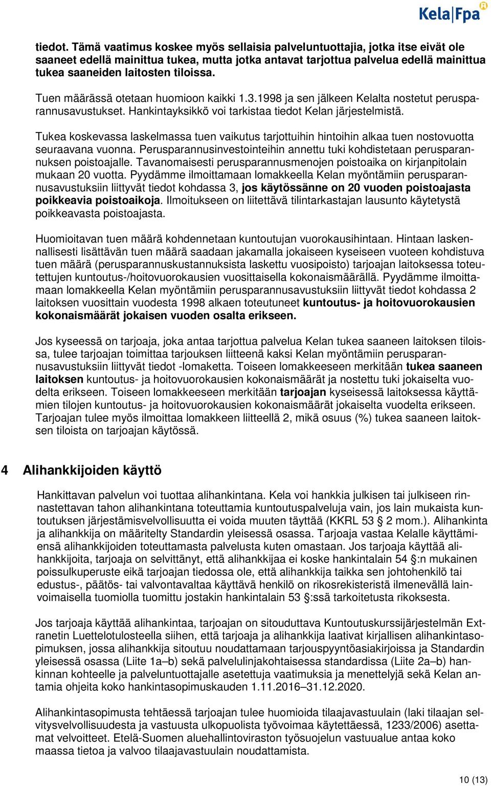 Tuen määrässä otetaan huomioon kaikki 1.3.1998 ja sen jälkeen Kelalta nostetut perusparannusavustukset. Hankintayksikkö voi tarkistaa tiedot Kelan järjestelmistä.