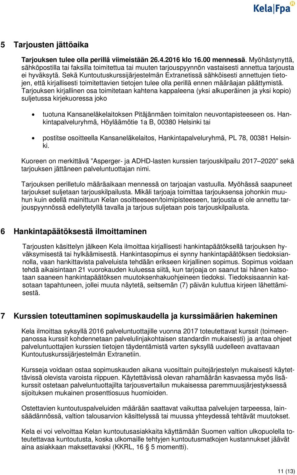 Sekä Kuntoutuskurssijärjestelmän Extranetissä sähköisesti annettujen tietojen, että kirjallisesti toimitettavien tietojen tulee olla perillä ennen määräajan päättymistä.