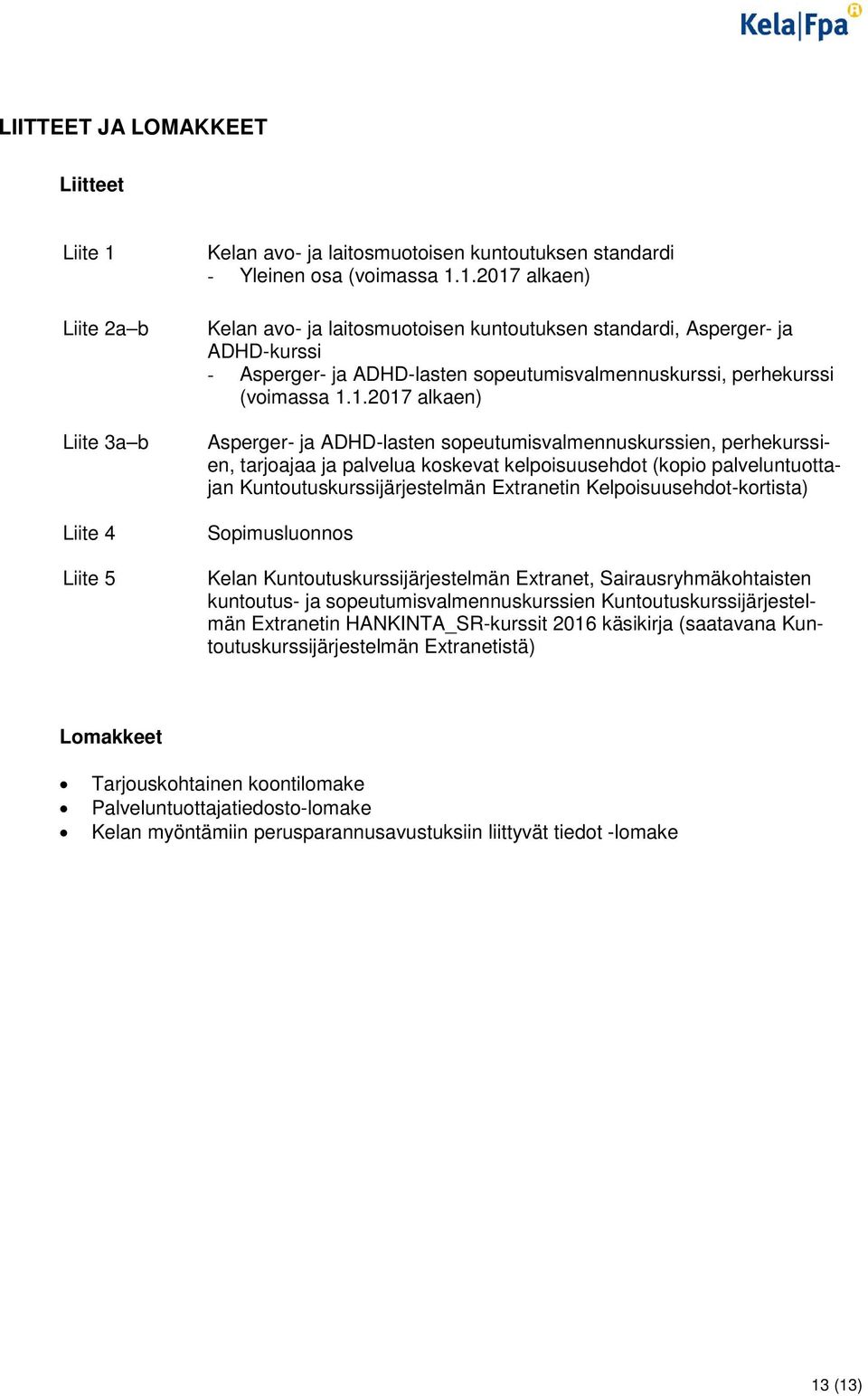 1.2017 alkaen) Kelan avo- ja laitosmuotoisen kuntoutuksen standardi, Asperger- ja ADHD-kurssi - Asperger- ja ADHD-lasten sopeutumisvalmennuskurssi, perhekurssi (voimassa 1.1.2017 alkaen) Asperger- ja