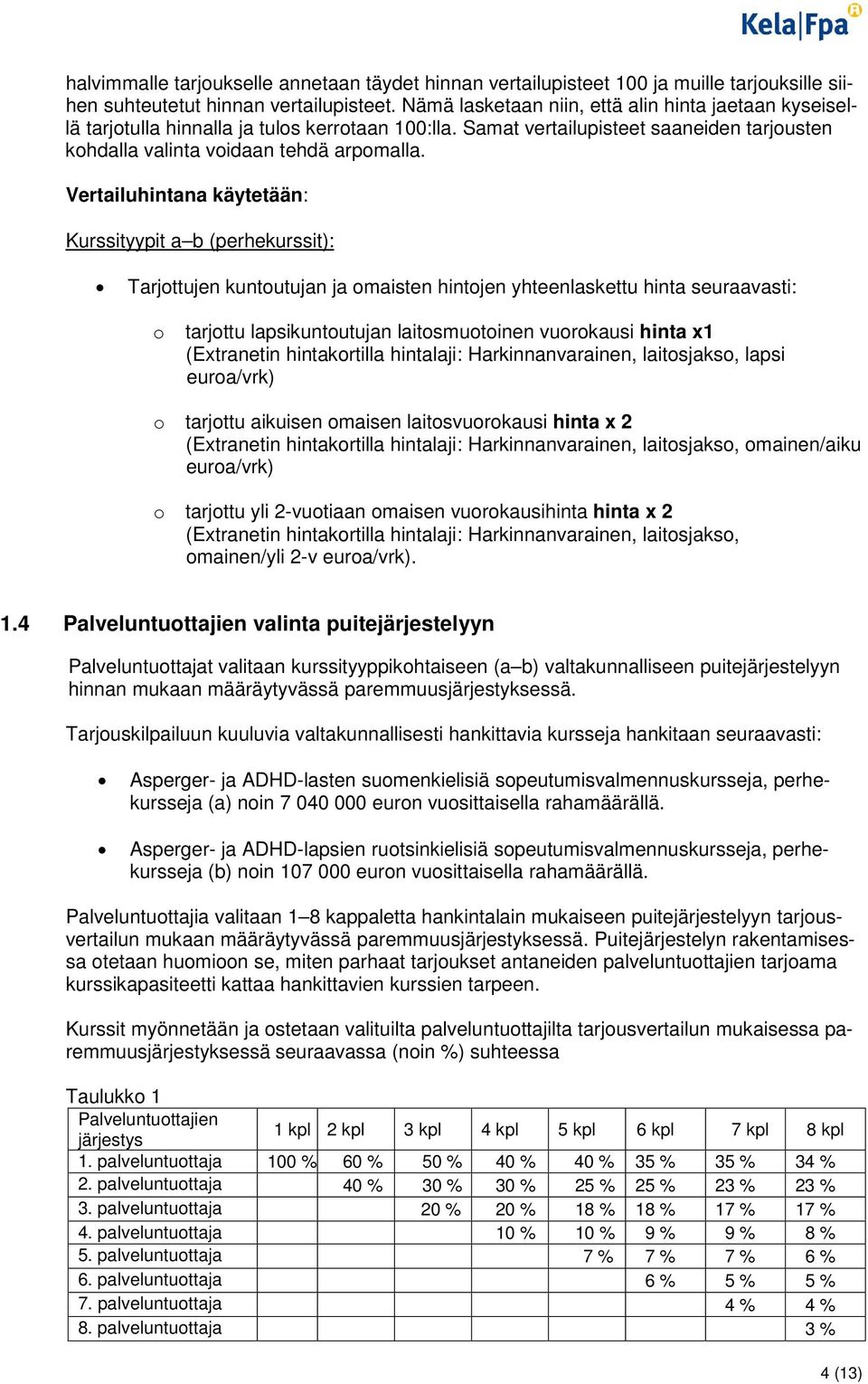 Vertailuhintana käytetään: Kurssityypit a b (perhekurssit): Tarjottujen kuntoutujan ja omaisten hintojen yhteenlaskettu hinta seuraavasti: o tarjottu lapsikuntoutujan laitosmuotoinen vuorokausi hinta