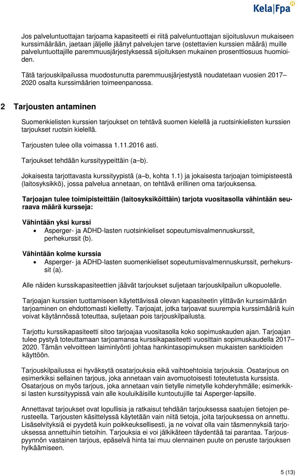 Tätä tarjouskilpailussa muodostunutta paremmuusjärjestystä noudatetaan vuosien 2017 2020 osalta kurssimäärien toimeenpanossa.