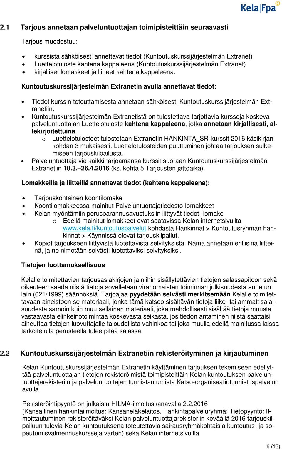 Kuntoutuskurssijärjestelmän Extranetin avulla annettavat tiedot: Tiedot kurssin toteuttamisesta annetaan sähköisesti Kuntoutuskurssijärjestelmän Extranetiin.