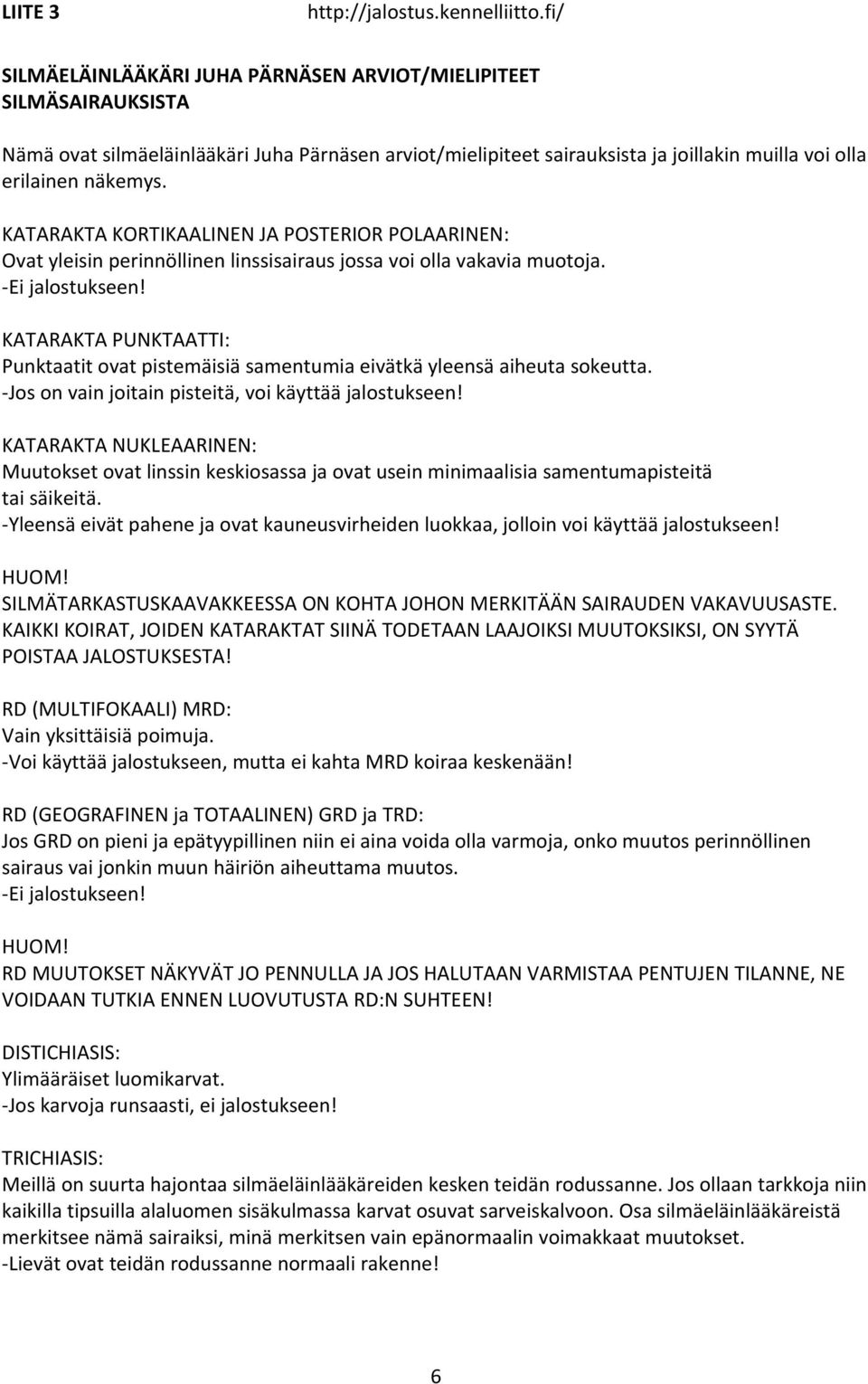 KATARAKTA PUNKTAATTI: Punktaatit ovat pistemäisiä samentumia eivätkä yleensä aiheuta sokeutta. Jos on vain joitain pisteitä, voi käyttää jalostukseen!