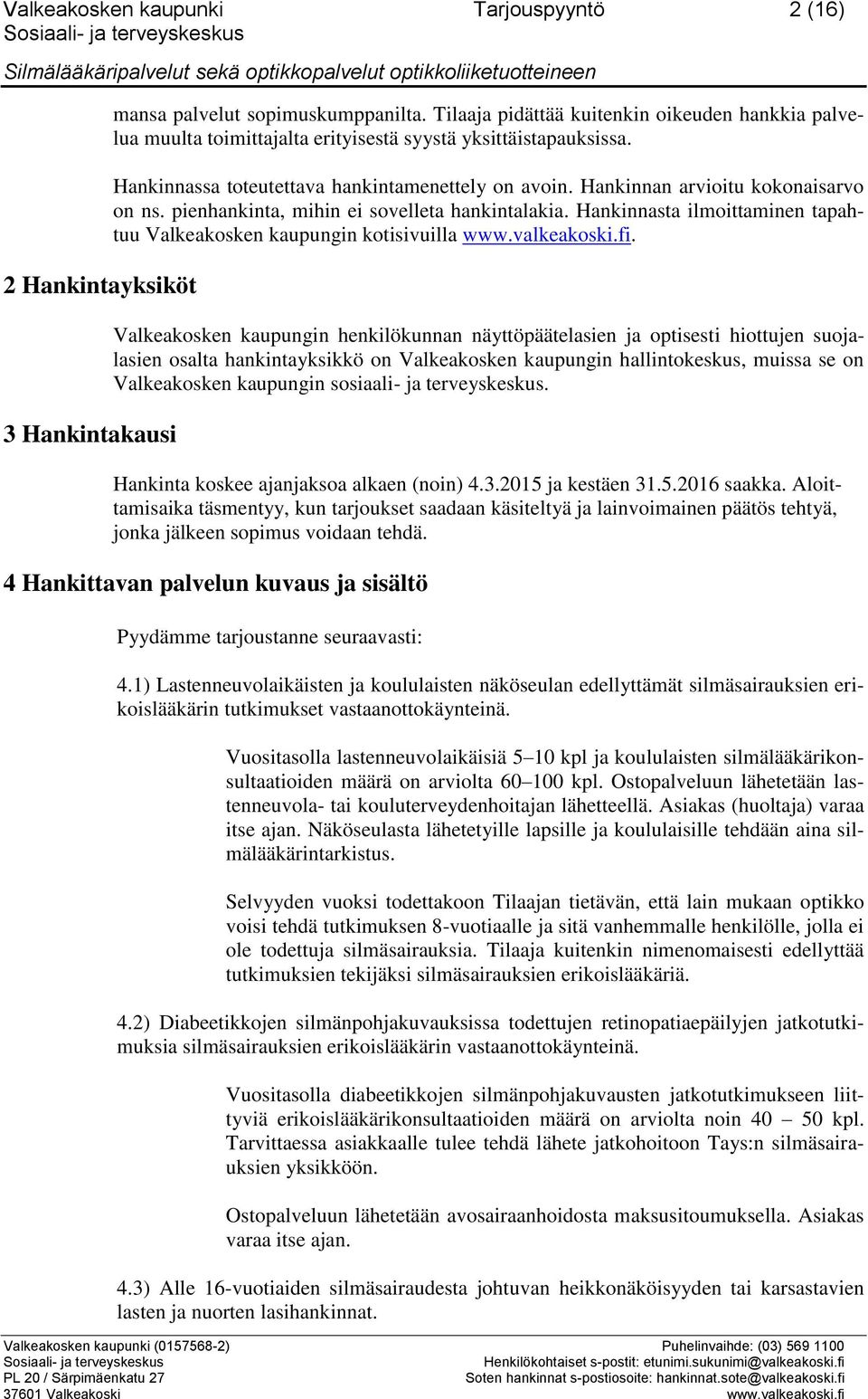 Hankinnan arvioitu kokonaisarvo on ns. pienhankinta, mihin ei sovelleta hankintalakia. Hankinnasta ilmoittaminen tapahtuu Valkeakosken kaupungin kotisivuilla www.valkeakoski.fi.