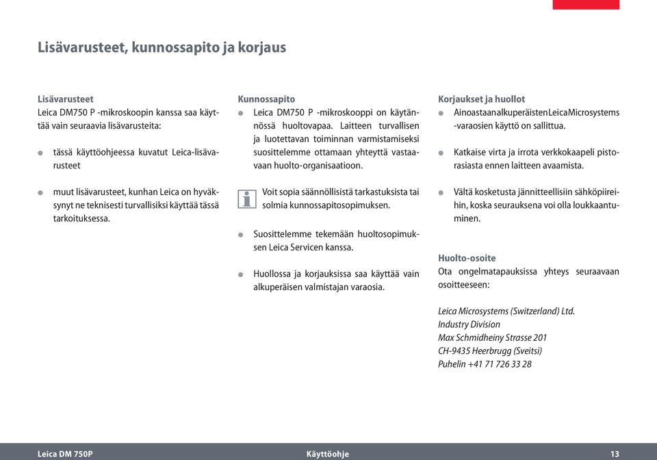 Korjaukset ja huollot Ainoastaan alkuperäisten Leica Microsystems -varaosien käyttö on sallittua. Katkaise virta ja irrota verkkokaapeli pistorasiasta ennen laitteen avaamista.