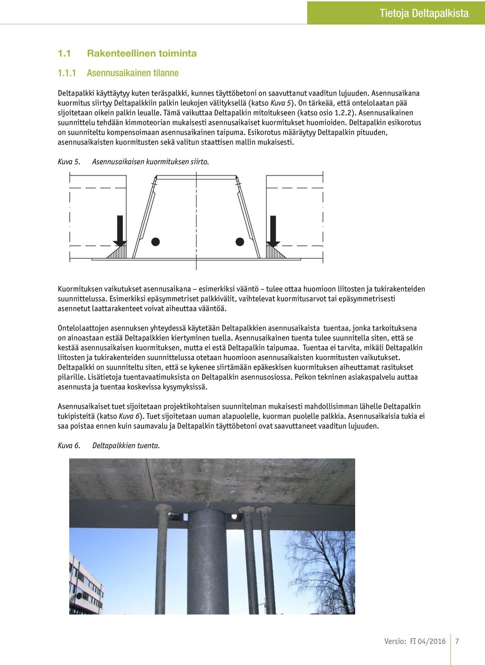 Tämä vaikuttaa Deltapalkin mitoitukseen (katso osio 1.2.2). Asennusaikainen suunnittelu tehdään kimmoteorian mukaisesti asennusaikaiset kuormitukset huomioiden.