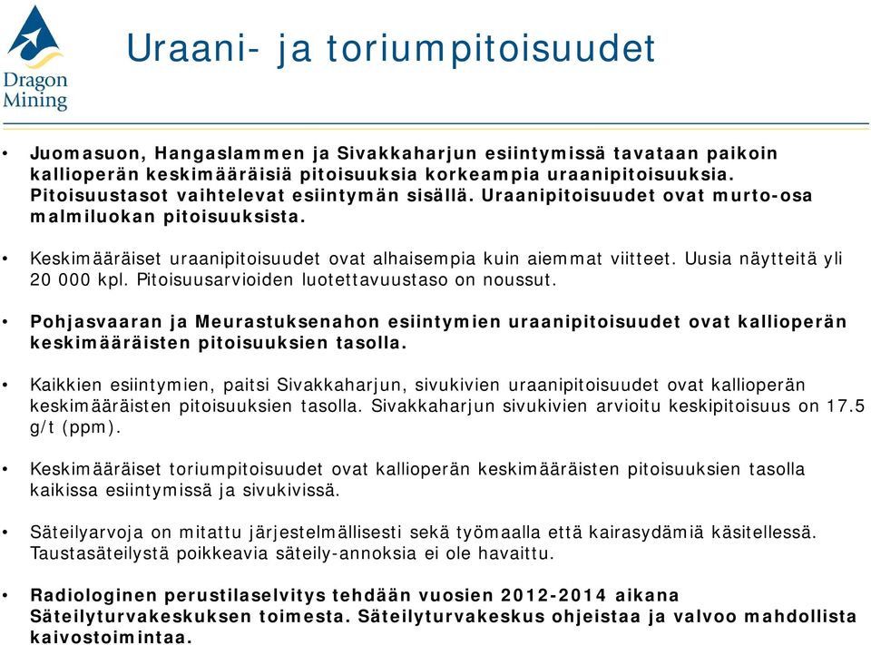 Uusia näytteitä yli 20 000 kpl. Pitoisuusarvioiden luotettavuustaso on noussut. Pohjasvaaran ja Meurastuksenahon esiintymien uraanipitoisuudet ovat kallioperän keskimääräisten pitoisuuksien tasolla.