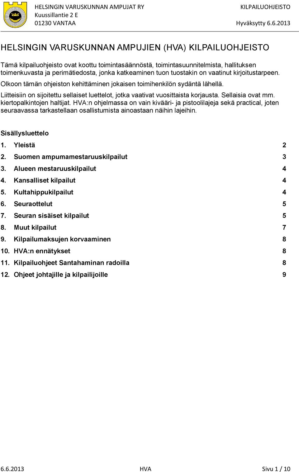 Sellaisia ovat mm. kiertopalkintojen haltijat. HVA:n ohjelmassa on vain kivääri- ja pistoolilajeja sekä practical, joten seuraavassa tarkastellaan osallistumista ainoastaan näihin lajeihin.