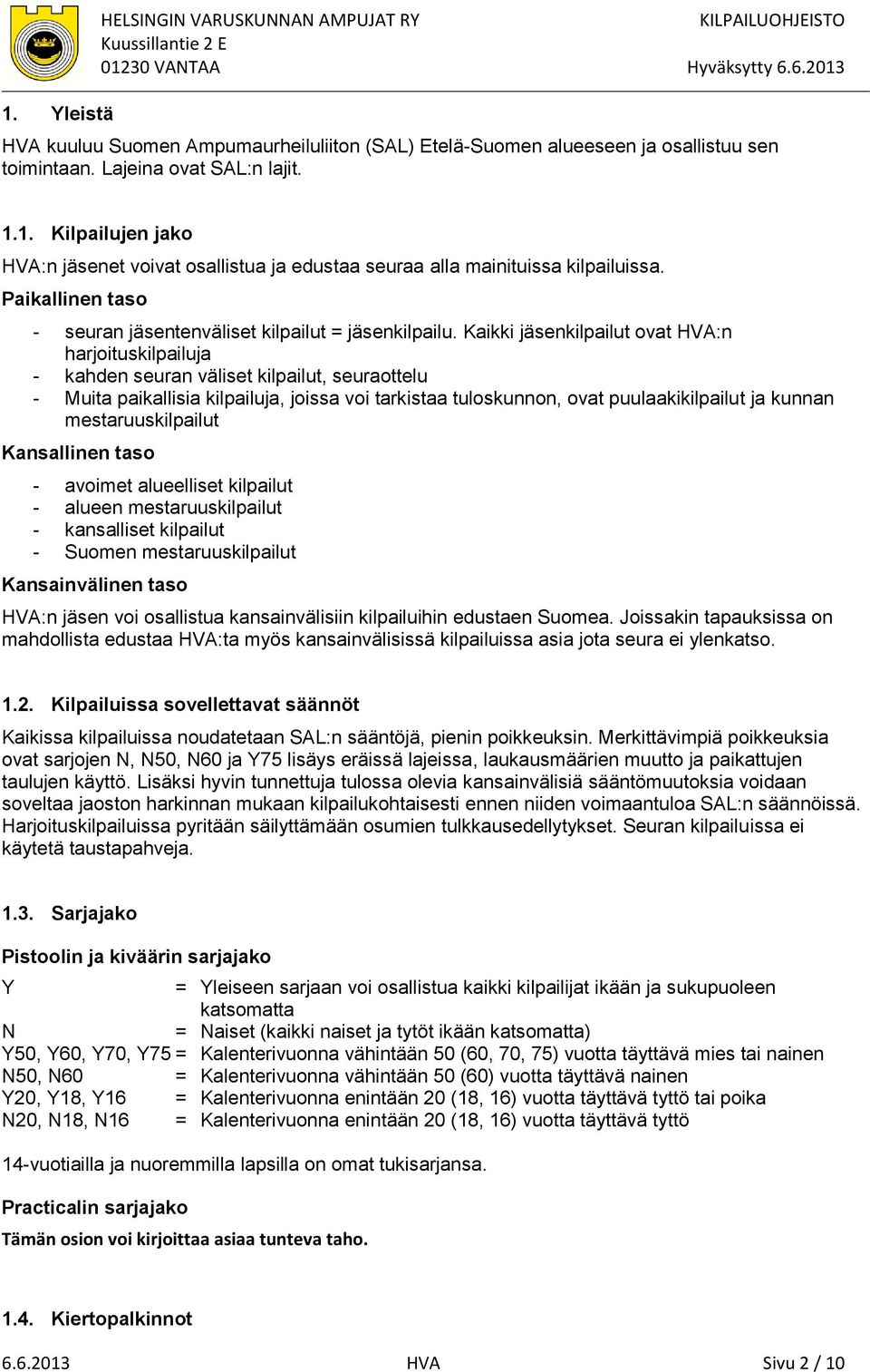 Kaikki jäsenkilpailut ovat HVA:n harjoituskilpailuja - kahden seuran väliset kilpailut, seuraottelu - Muita paikallisia kilpailuja, joissa voi tarkistaa tuloskunnon, ovat puulaakikilpailut ja kunnan