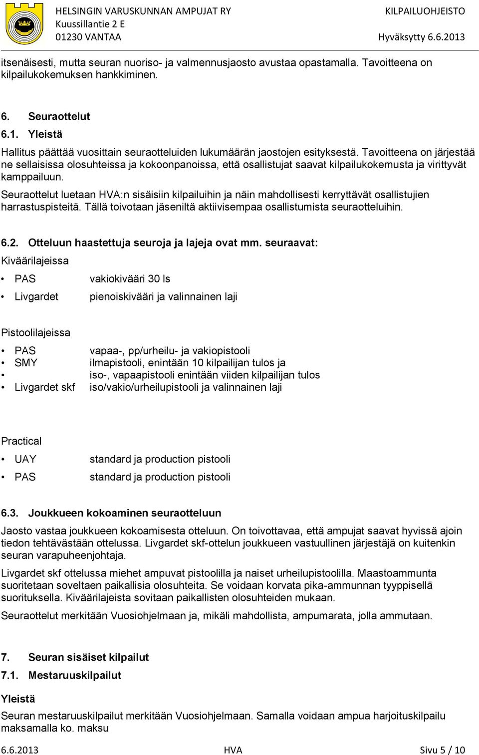 Tavoitteena on järjestää ne sellaisissa olosuhteissa ja kokoonpanoissa, että osallistujat saavat kilpailukokemusta ja virittyvät kamppailuun.