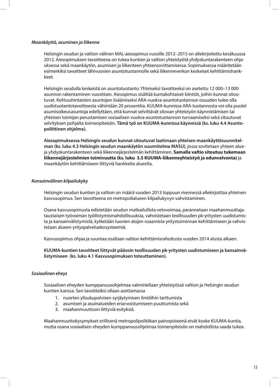 Sopimuksessa määritetään esimerkiksi tavoitteet lähivuosien asuntotuotannolle sekä liikenneverkon keskeiset kehittämishankkeet. Helsingin seudulla keskeistä on asuntotuotanto.