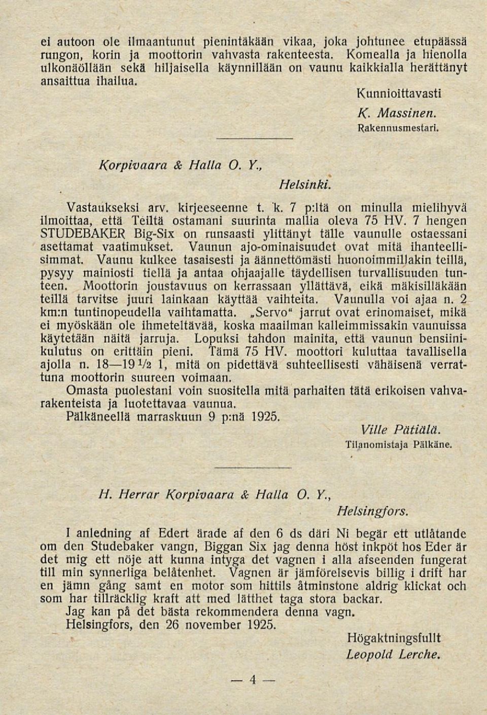 , Vastaukseksi arv. kirjeeseenne t. k. 7 p:ltä on minulla mielihyvä ilmoittaa, että Teiltä ostamani suurinta mallia oleva 75 HV.