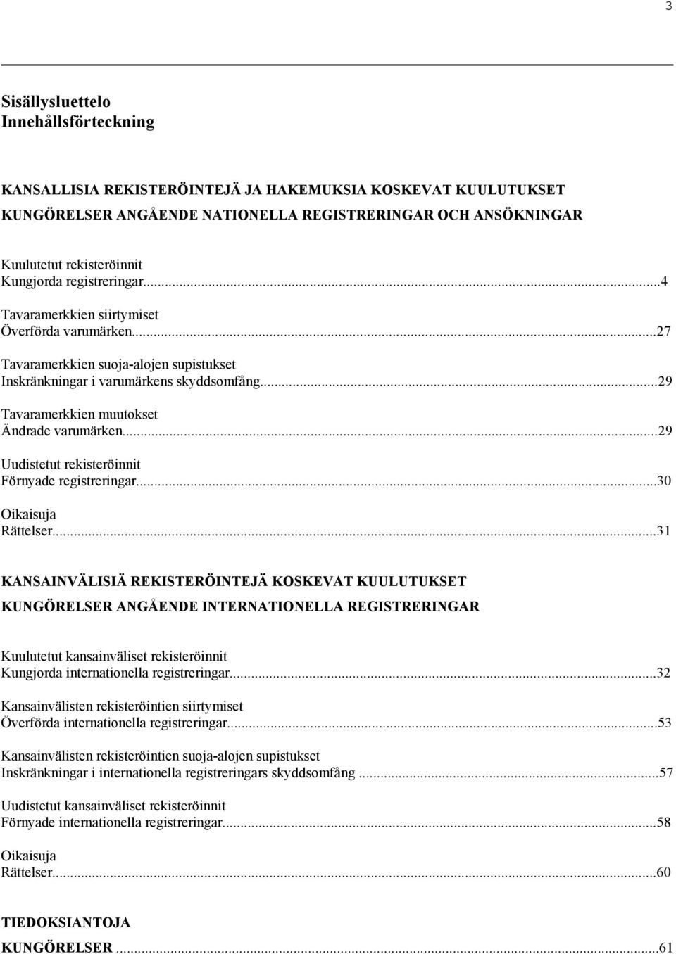 ..29 Tavaramerkkien muutokset Ändrade varumärken...29 Uudistetut rekisteröinnit Förnyade registreringar...30 Oikaisuja Rättelser.