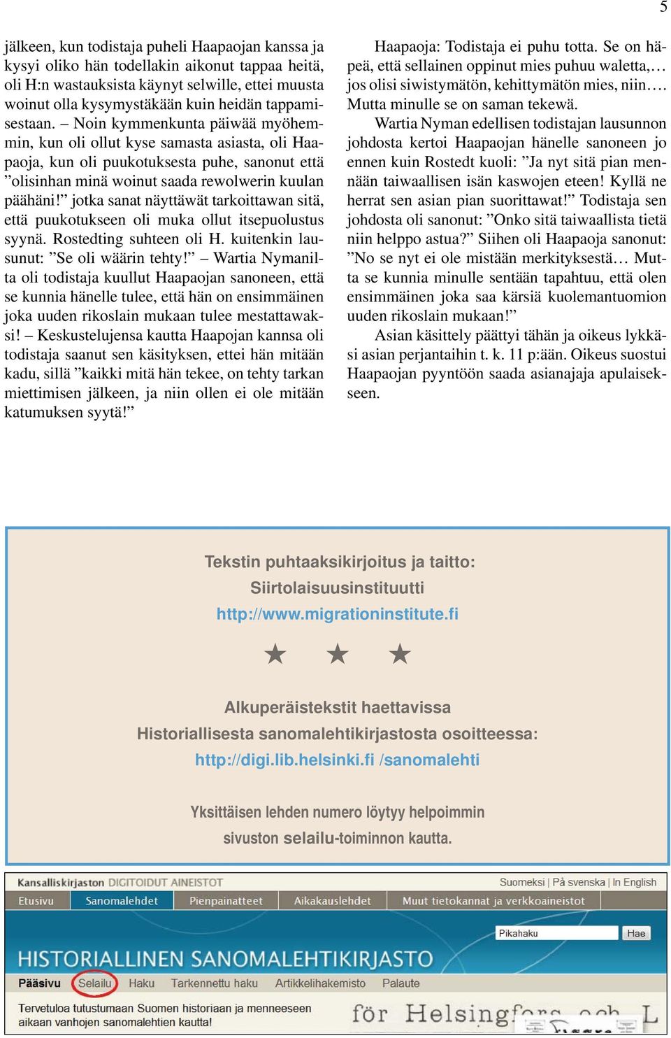 jotka sanat näyttäwät tarkoittawan sitä, että puukotukseen oli muka ollut itsepuolustus syynä. Rostedting suhteen oli H. kuitenkin lausunut: Se oli wäärin tehty!
