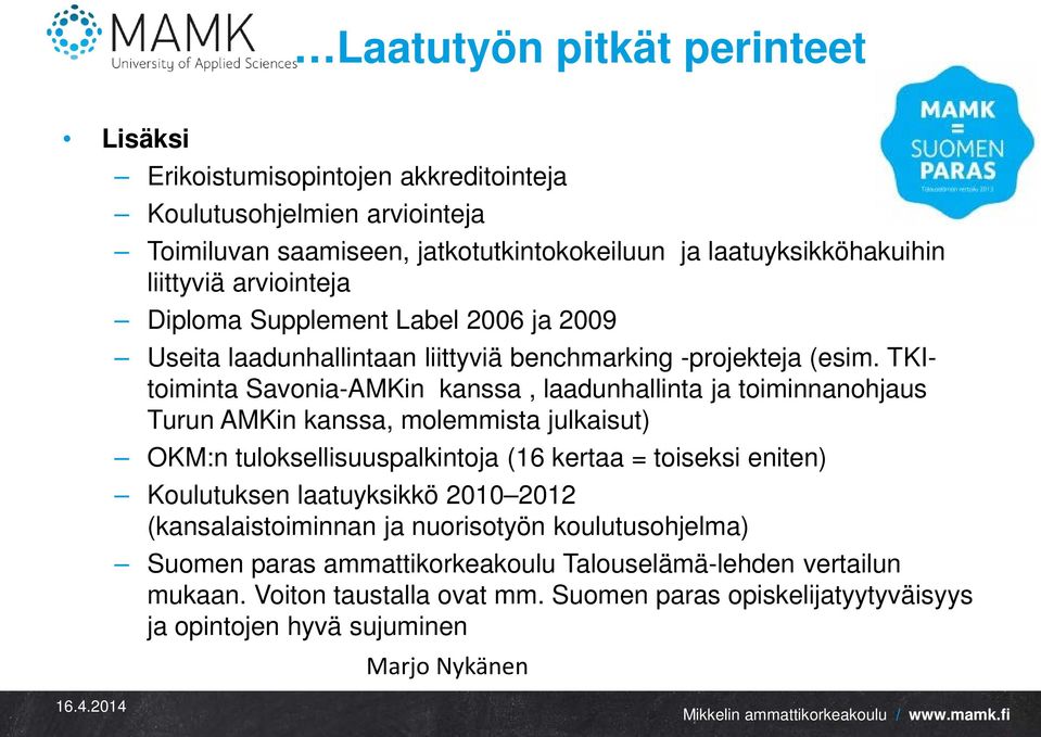 TKItoiminta Savonia-AMKin kanssa, laadunhallinta ja toiminnanohjaus Turun AMKin kanssa, molemmista julkaisut) OKM:n tuloksellisuuspalkintoja (16 kertaa = toiseksi eniten) Koulutuksen