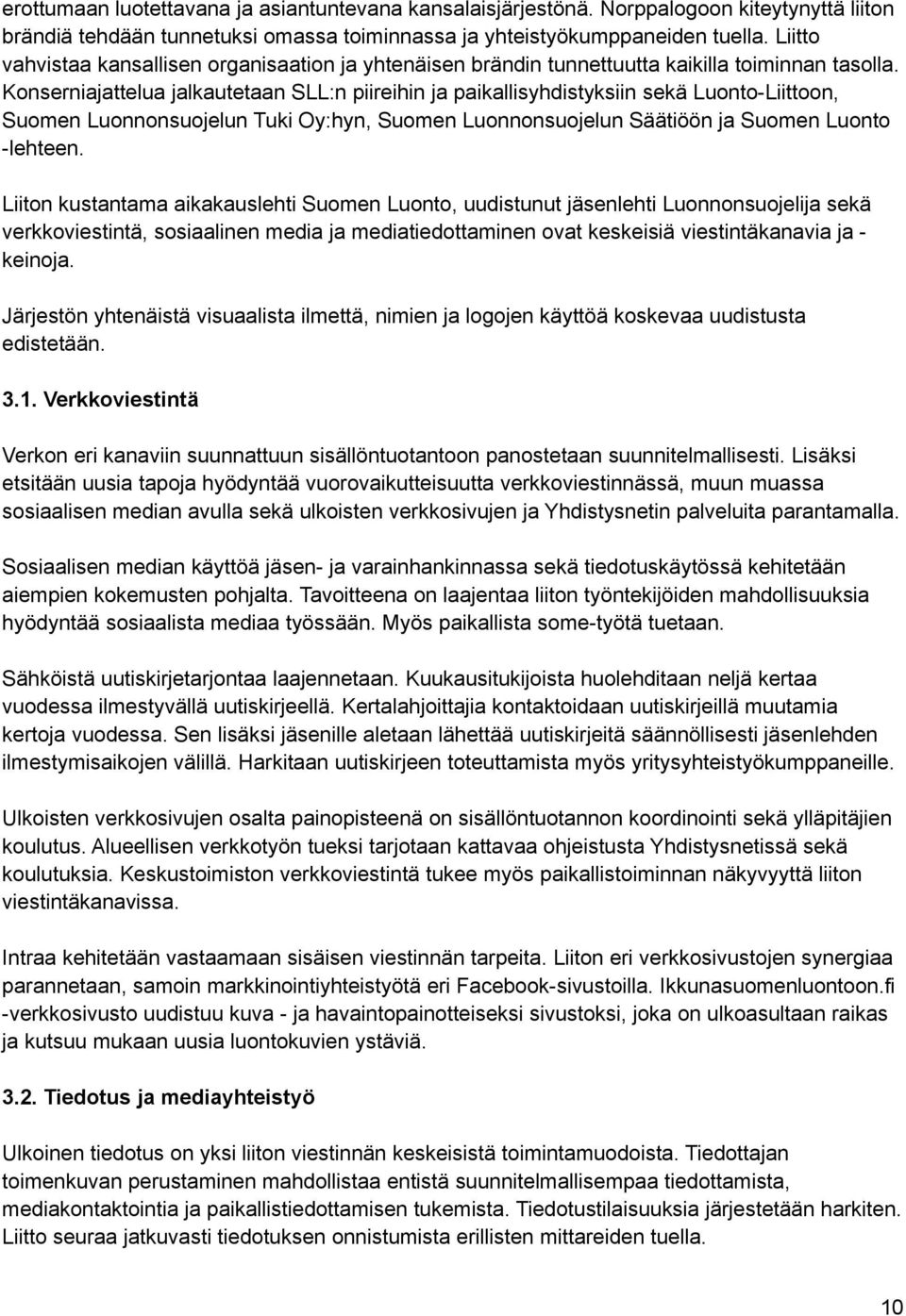 Konserniajattelua jalkautetaan SLL:n piireihin ja paikallisyhdistyksiin sekä Luonto-Liittoon, Suomen Luonnonsuojelun Tuki Oy:hyn, Suomen Luonnonsuojelun Säätiöön ja Suomen Luonto -lehteen.