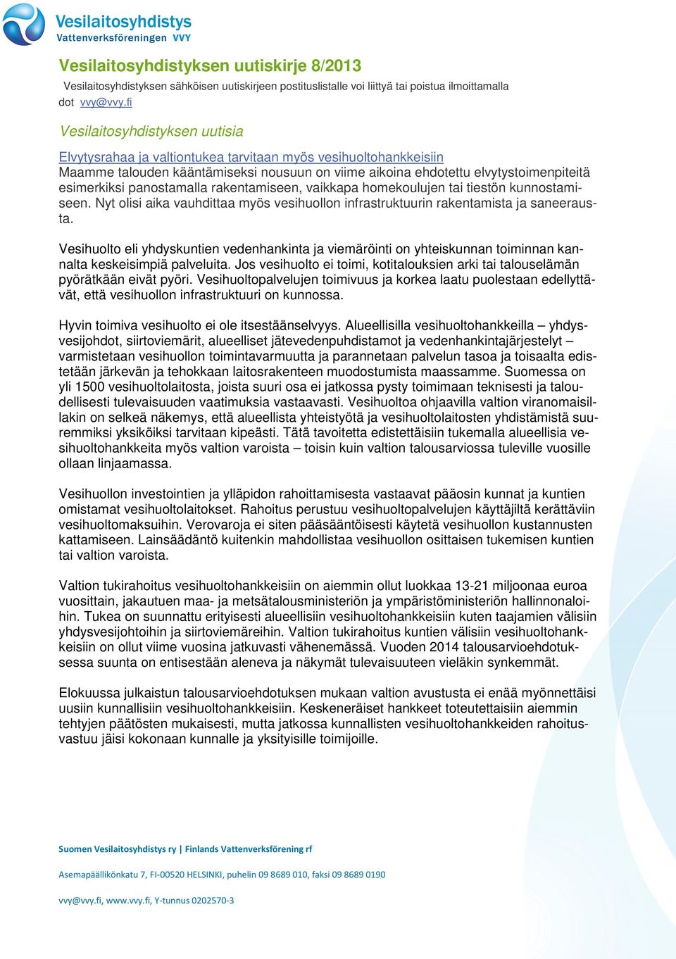 panostamalla rakentamiseen, vaikkapa homekoulujen tai tiestön kunnostamiseen. Nyt olisi aika vauhdittaa myös vesihuollon infrastruktuurin rakentamista ja saneerausta.