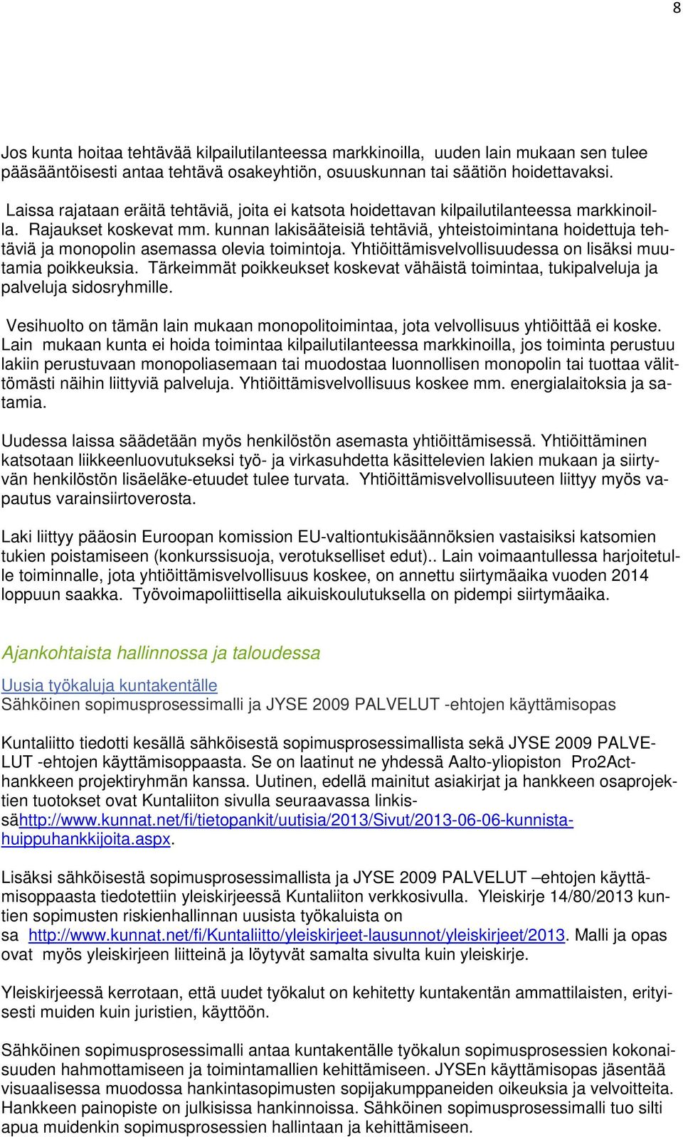 kunnan lakisääteisiä tehtäviä, yhteistoimintana hoidettuja tehtäviä ja monopolin asemassa olevia toimintoja. Yhtiöittämisvelvollisuudessa on lisäksi muutamia poikkeuksia.
