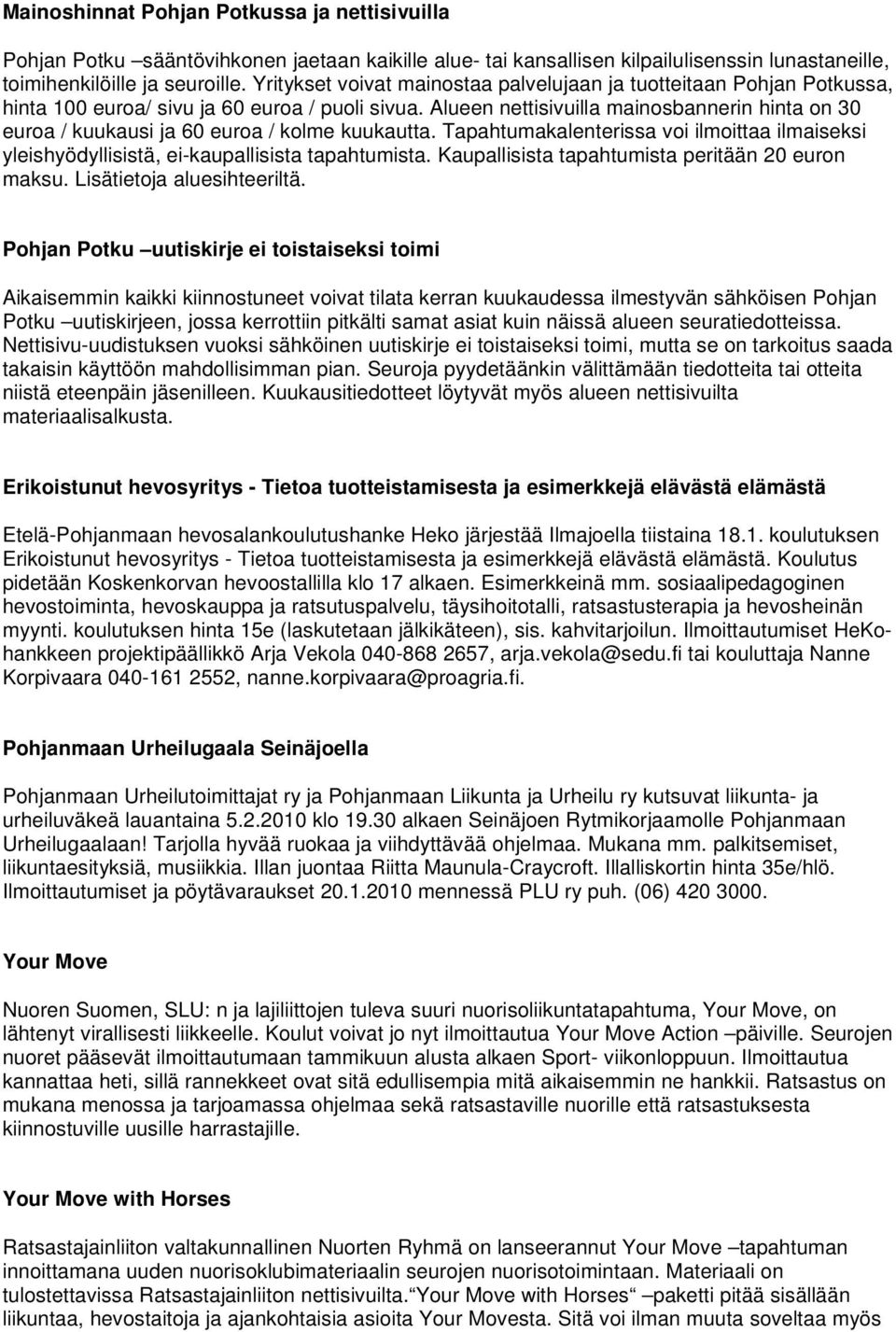 Alueen nettisivuilla mainosbannerin hinta on 30 euroa / kuukausi ja 60 euroa / kolme kuukautta. Tapahtumakalenterissa voi ilmoittaa ilmaiseksi yleishyödyllisistä, ei-kaupallisista tapahtumista.